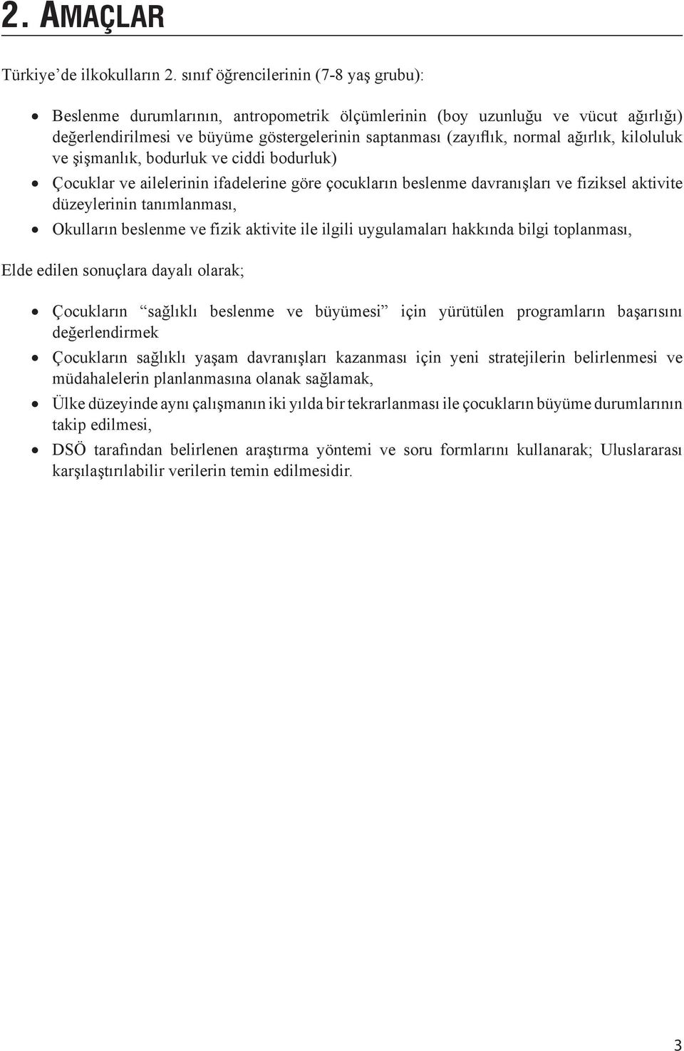 ağırlık, kiloluluk ve şişmanlık, bodurluk ve ciddi bodurluk) Çocuklar ve ailelerinin ifadelerine göre çocukların beslenme davranışları ve fiziksel aktivite düzeylerinin tanımlanması, Okulların