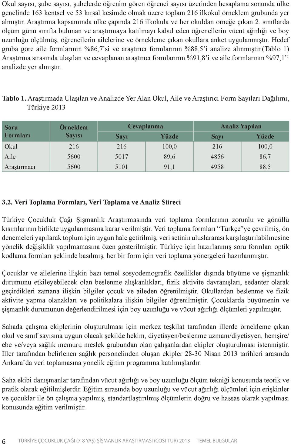 sınıflarda ölçüm günü sınıfta bulunan ve araştırmaya katılmayı kabul eden öğrencilerin vücut ağırlığı ve boy uzunluğu ölçülmüş, öğrencilerin ailelerine ve örnekleme çıkan okullara anket uygulanmıştır.