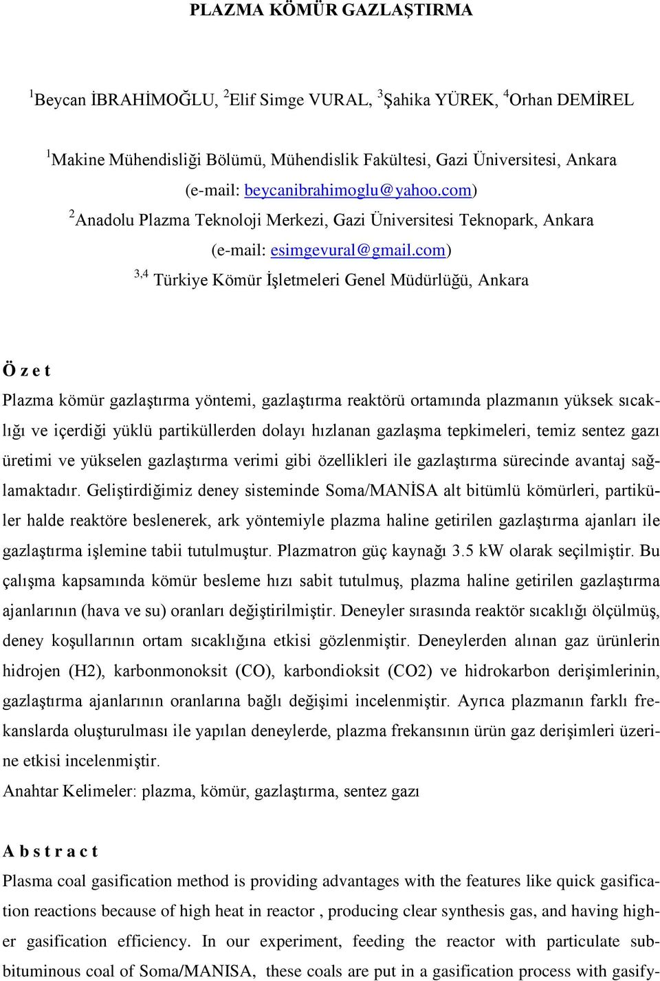 com) 3,4 Türkiye Kömür İşletmeleri Genel Müdürlüğü, Ankara Ö z e t Plazma kömür gazlaştırma yöntemi, gazlaştırma reaktörü ortamında plazmanın yüksek sıcaklığı ve içerdiği yüklü partiküllerden dolayı