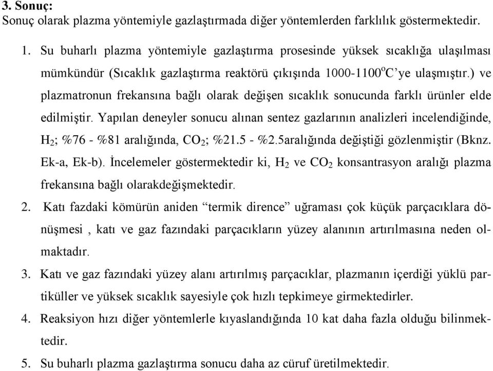 ) ve plazmatronun frekansına bağlı olarak değişen sıcaklık sonucunda farklı ürünler elde edilmiştir.