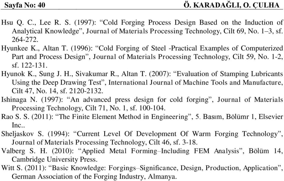 122-131. Hyunok K., Sung J. H., Sivakumar R., Altan T. (2007): Evaluation of Stamping Lubricants Using the Deep Drawing Test, International Journal of Machine Tools and Manufacture, Cilt 47, No.