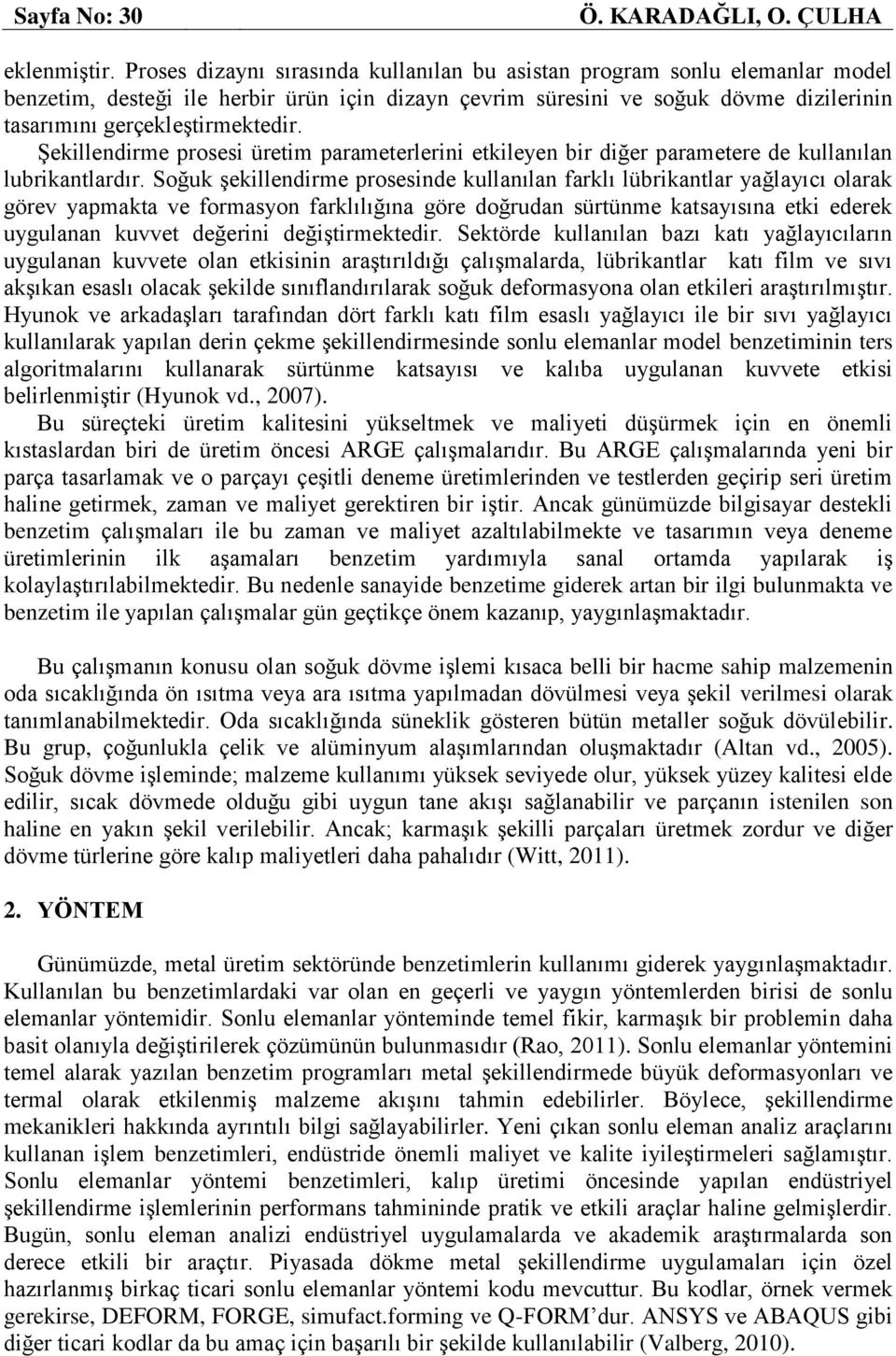 Şekillendirme prosesi üretim parameterlerini etkileyen bir diğer parametere de kullanılan lubrikantlardır.