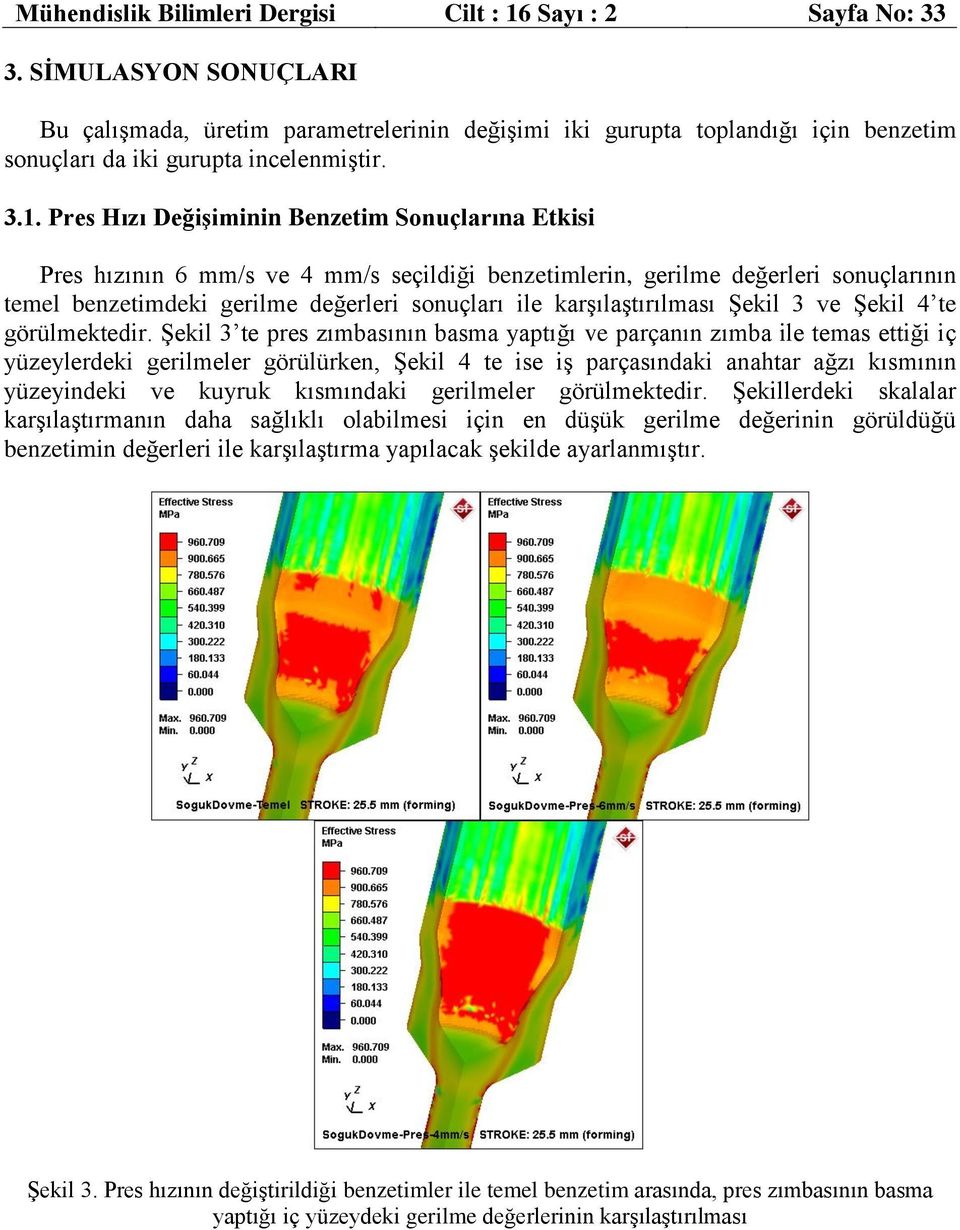 Pres Hızı Değişiminin Benzetim Sonuçlarına Etkisi Pres hızının 6 mm/s ve 4 mm/s seçildiği benzetimlerin, gerilme değerleri sonuçlarının temel benzetimdeki gerilme değerleri sonuçları ile