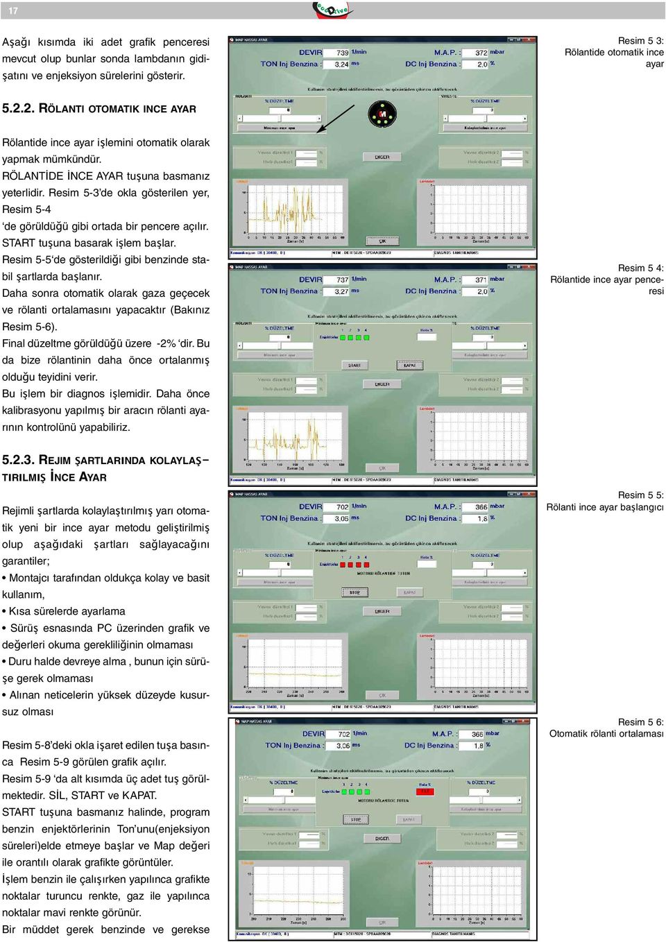 Resim 5-3 de okla gösterilen yer, Resim 5-4 de görüldüğü gibi ortada bir pencere açılır. START tuşuna basarak işlem başlar. Resim 5-5 de gösterildiği gibi benzinde stabil şartlarda başlanır.