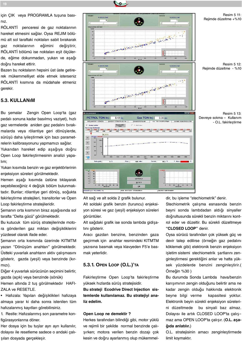 Bazen bu noktaların hepsini üst üste getirerek mükemmelliyet elde etmek isterseniz RÖLANT kısmına da müdahale etmeniz gerekir. Resim 5 11: Rejimde düzeltme +%10 Resim 5 12: Rejimde düzeltme - %10 5.3.