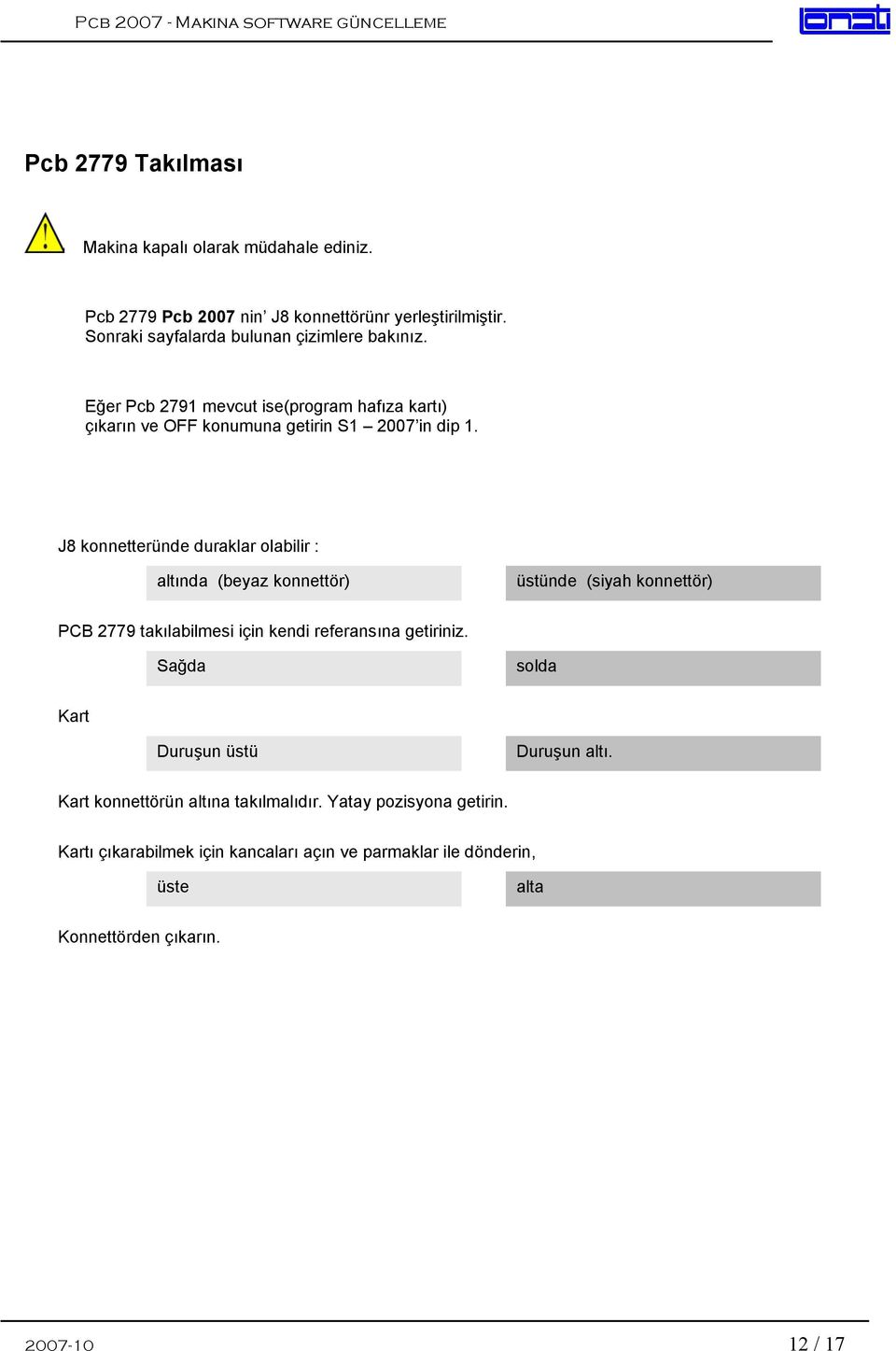 J8 konnetteründe duraklar olabilir : altında (beyaz konnettör) üstünde (siyah konnettör) PCB 2779 takılabilmesi için kendi referansına getiriniz.