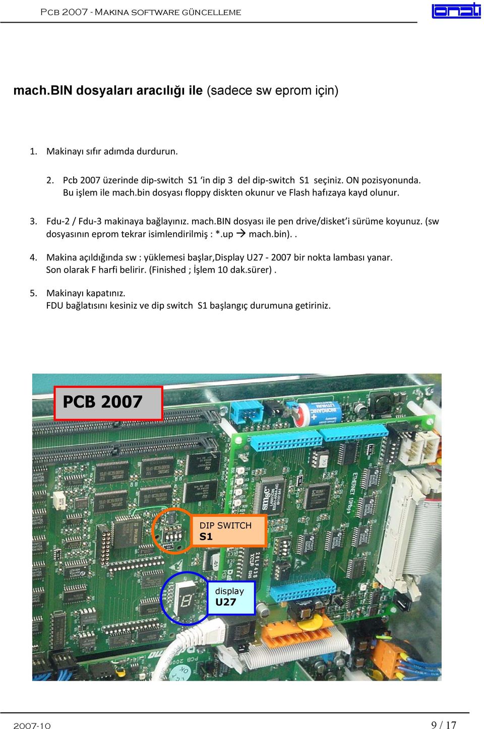 (sw dosyasının eprom tekrar isimlendirilmiş : *.up mach.bin).. 4. Makina açıldığında sw : yüklemesi başlar,display U27 2007 bir nokta lambası yanar. Son olarak F harfi belirir.