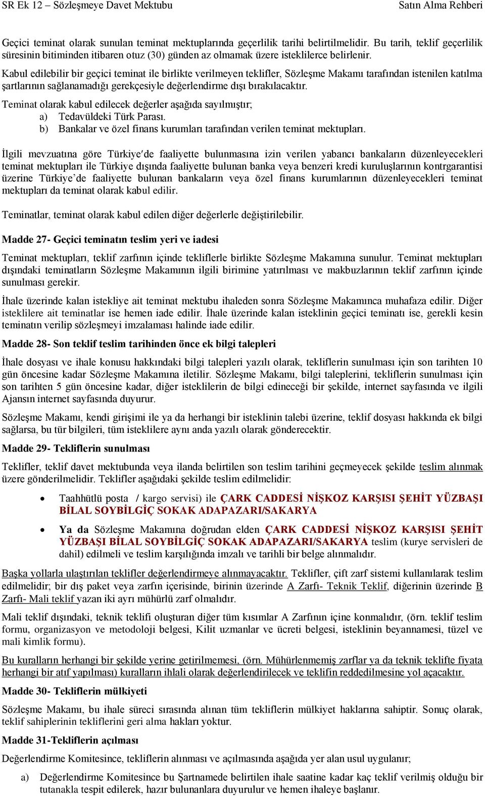 Kabul edilebilir bir geçici teminat ile birlikte verilmeyen teklifler, Sözleşme Makamı tarafından istenilen katılma şartlarının sağlanamadığı gerekçesiyle değerlendirme dışı bırakılacaktır.