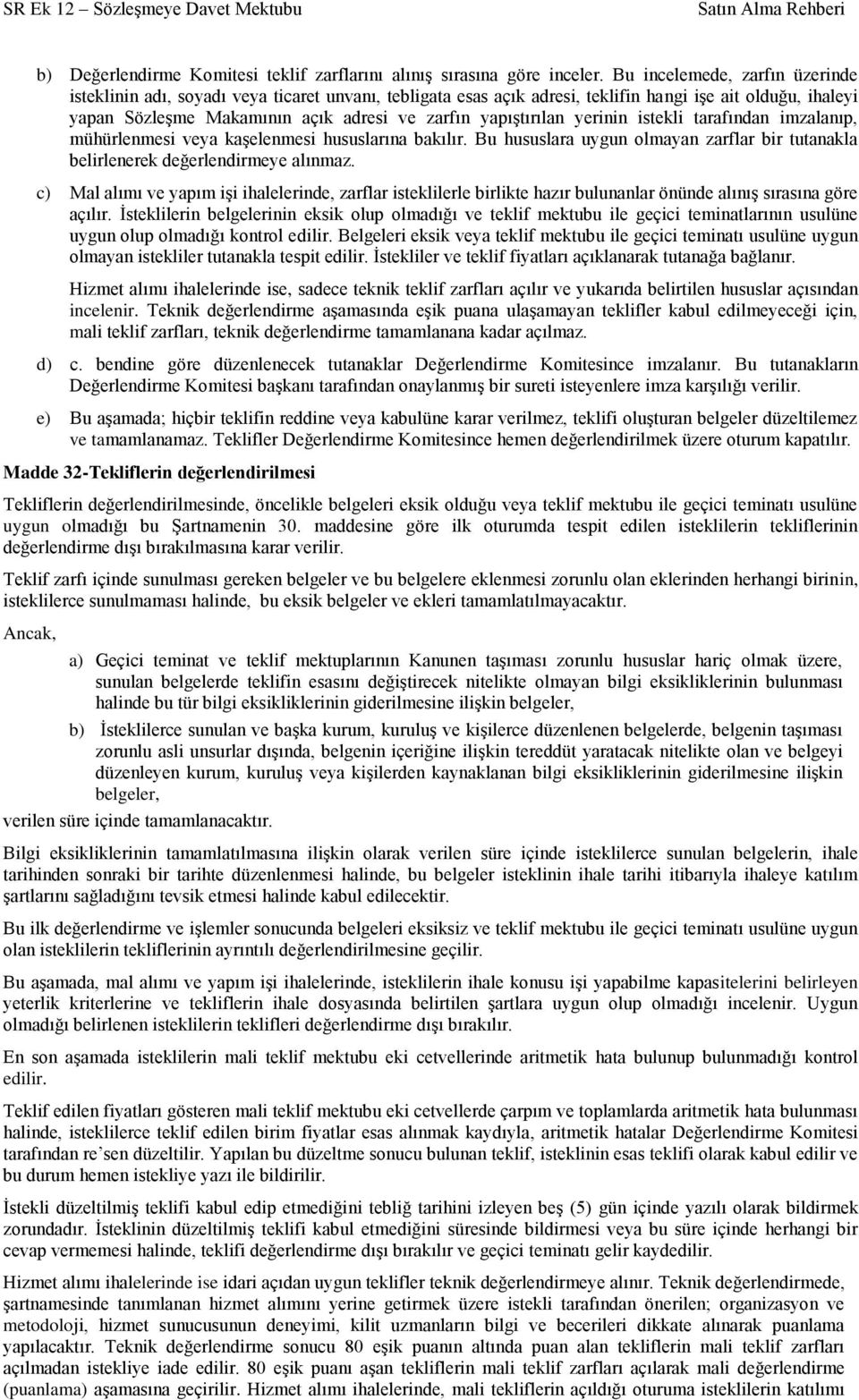 yapıştırılan yerinin istekli tarafından imzalanıp, mühürlenmesi veya kaşelenmesi hususlarına bakılır. Bu hususlara uygun olmayan zarflar bir tutanakla belirlenerek değerlendirmeye alınmaz.