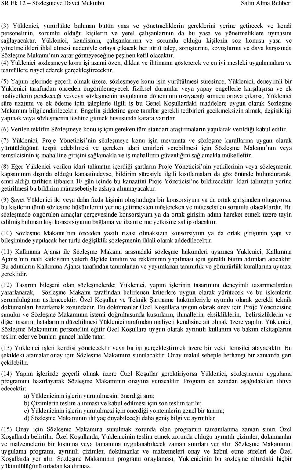 Yüklenici, kendisinin, çalışanlarının ve sorumlu olduğu kişilerin söz konusu yasa ve yönetmelikleri ihlal etmesi nedeniyle ortaya çıkacak her türlü talep, soruşturma, kovuşturma ve dava karşısında