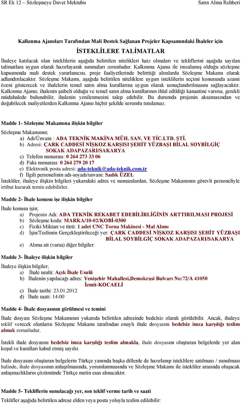 Kalkınma Ajansı ile imzalamış olduğu sözleşme kapsamında mali destek yararlanıcısı, proje faaliyetlerinde belirttiği alımlarda Sözleşme Makamı olarak adlandırılacaktır.