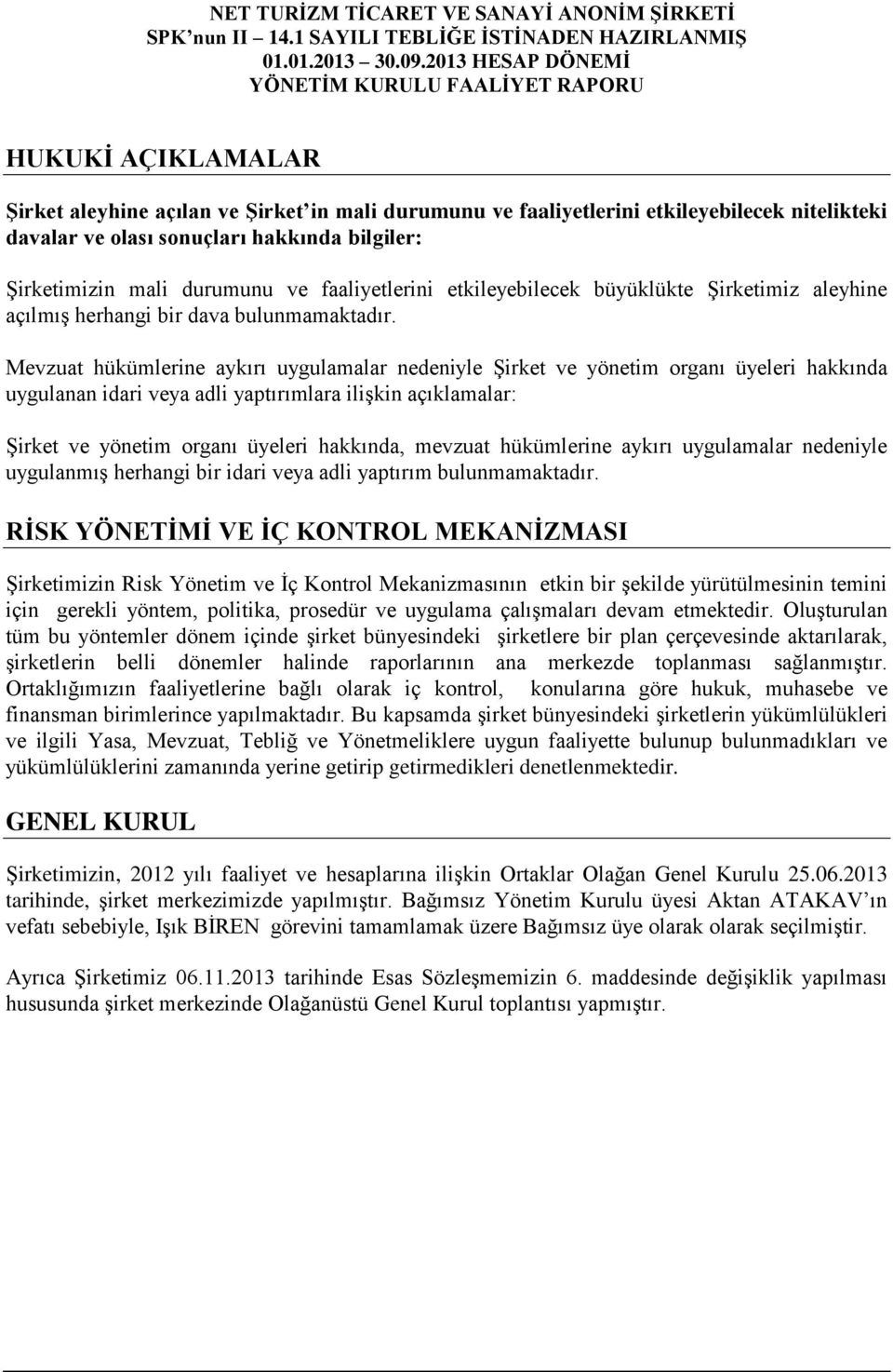 Mevzuat hükümlerine aykırı uygulamalar nedeniyle Şirket ve yönetim organı üyeleri hakkında uygulanan idari veya adli yaptırımlara ilişkin açıklamalar: Şirket ve yönetim organı üyeleri hakkında,