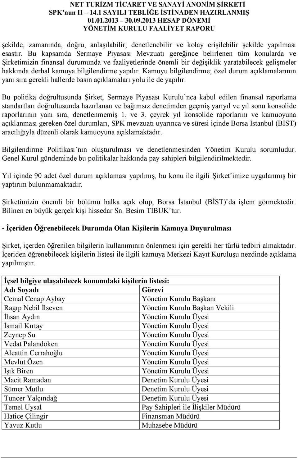 bilgilendirme yapılır. Kamuyu bilgilendirme; özel durum açıklamalarının yanı sıra gerekli hallerde basın açıklamaları yolu ile de yapılır.