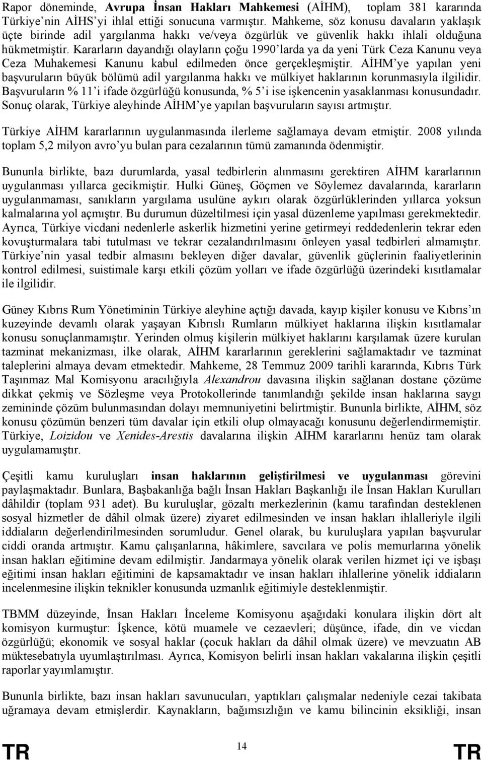 Kararların dayandığı olayların çoğu 1990 larda ya da yeni Türk Ceza Kanunu veya Ceza Muhakemesi Kanunu kabul edilmeden önce gerçekleşmiştir.