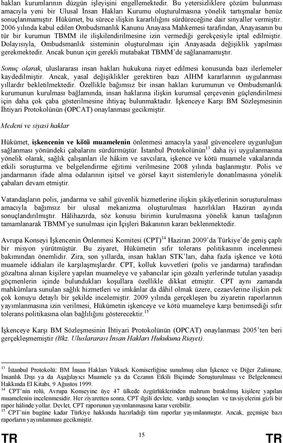 2006 yılında kabul edilen Ombudsmanlık Kanunu Anayasa Mahkemesi tarafından, Anayasanın bu tür bir kurumun TBMM ile ilişkilendirilmesine izin vermediği gerekçesiyle iptal edilmiştir.