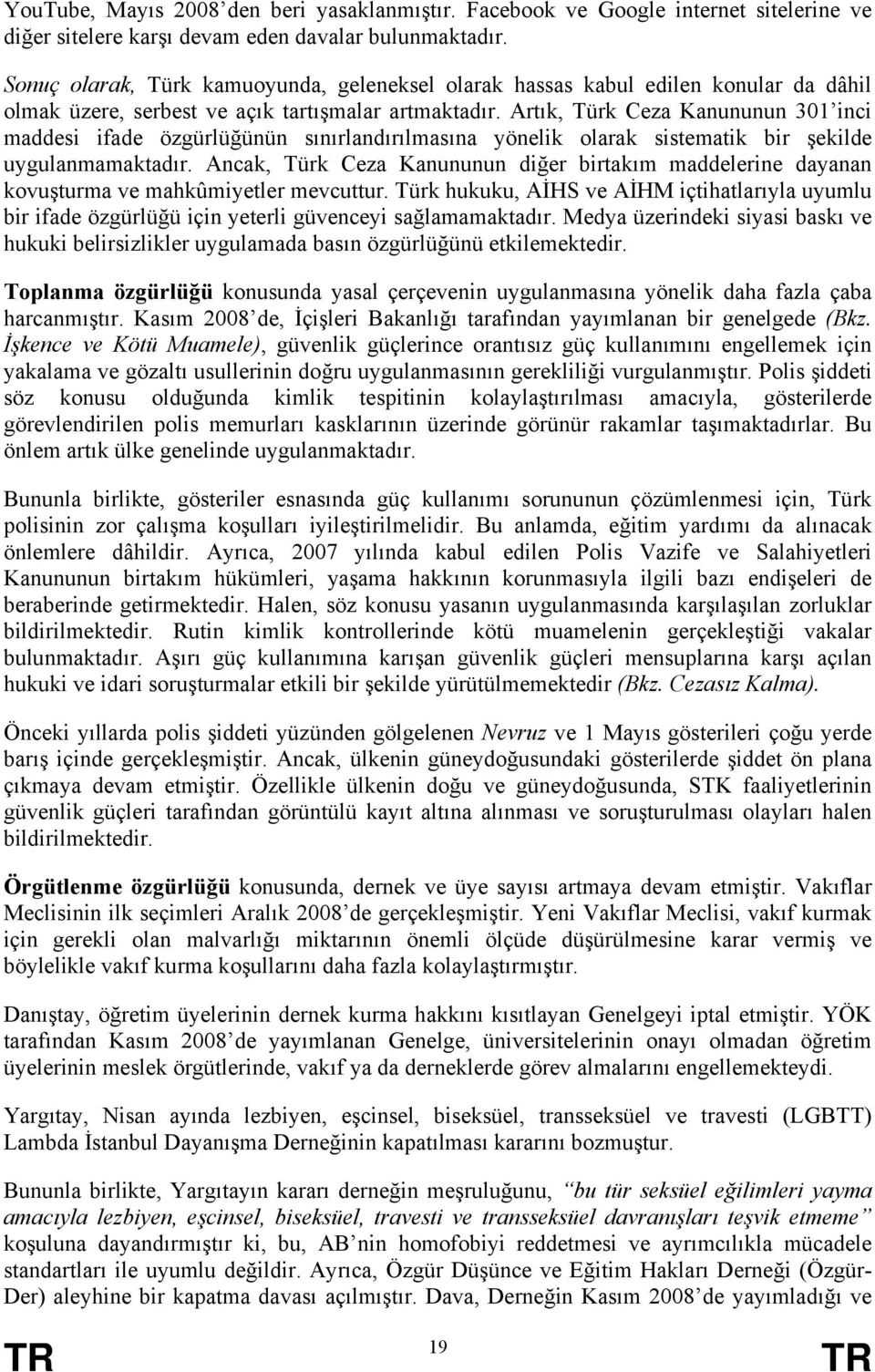 Artık, Türk Ceza Kanununun 301 inci maddesi ifade özgürlüğünün sınırlandırılmasına yönelik olarak sistematik bir şekilde uygulanmamaktadır.