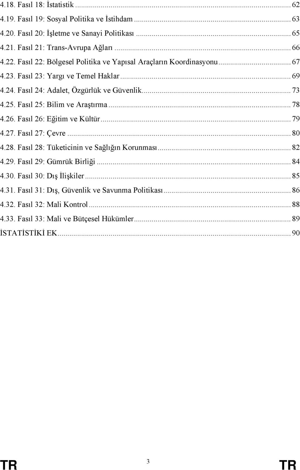 Fasıl 25: Bilim ve Araştırma... 78 4.26. Fasıl 26: Eğitim ve Kültür... 79 4.27. Fasıl 27: Çevre... 80 4.28. Fasıl 28: Tüketicinin ve Sağlığın Korunması... 82 4.29.