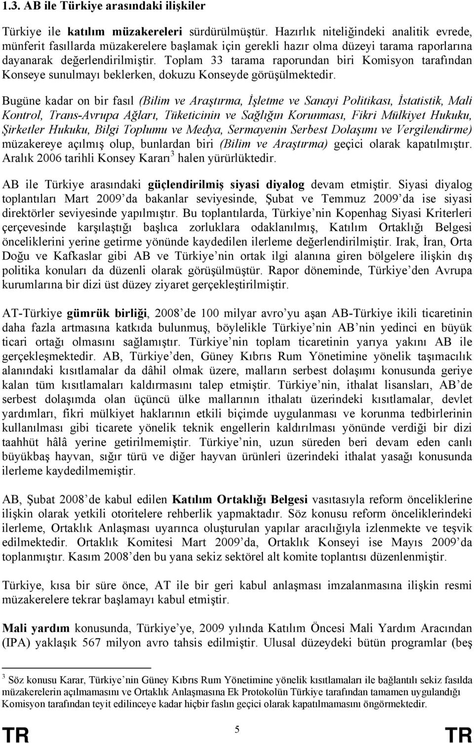 Toplam 33 tarama raporundan biri Komisyon tarafından Konseye sunulmayı beklerken, dokuzu Konseyde görüşülmektedir.