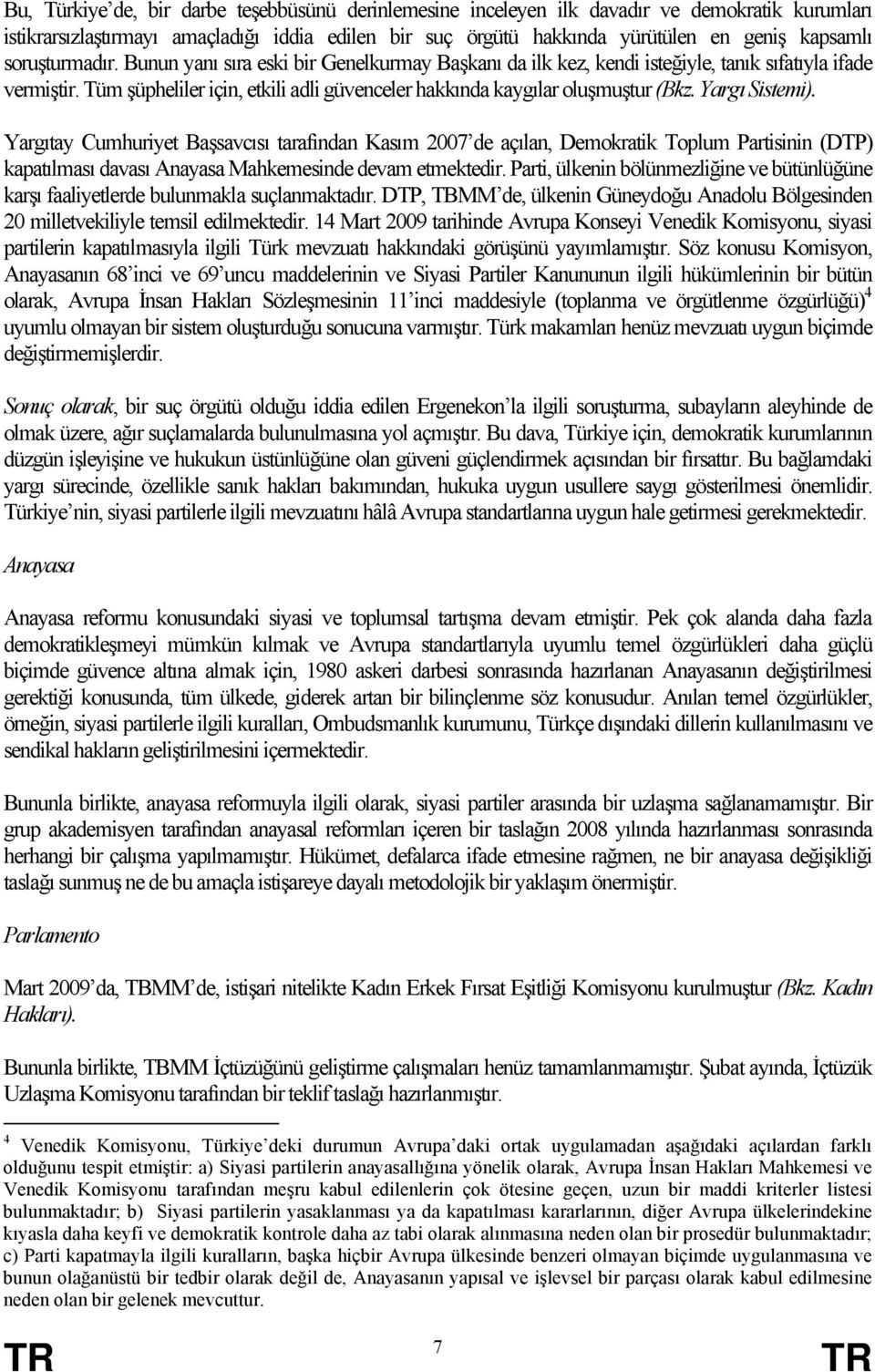 Yargı Sistemi). Yargıtay Cumhuriyet Başsavcısı tarafından Kasım 2007 de açılan, Demokratik Toplum Partisinin (DTP) kapatılması davası Anayasa Mahkemesinde devam etmektedir.