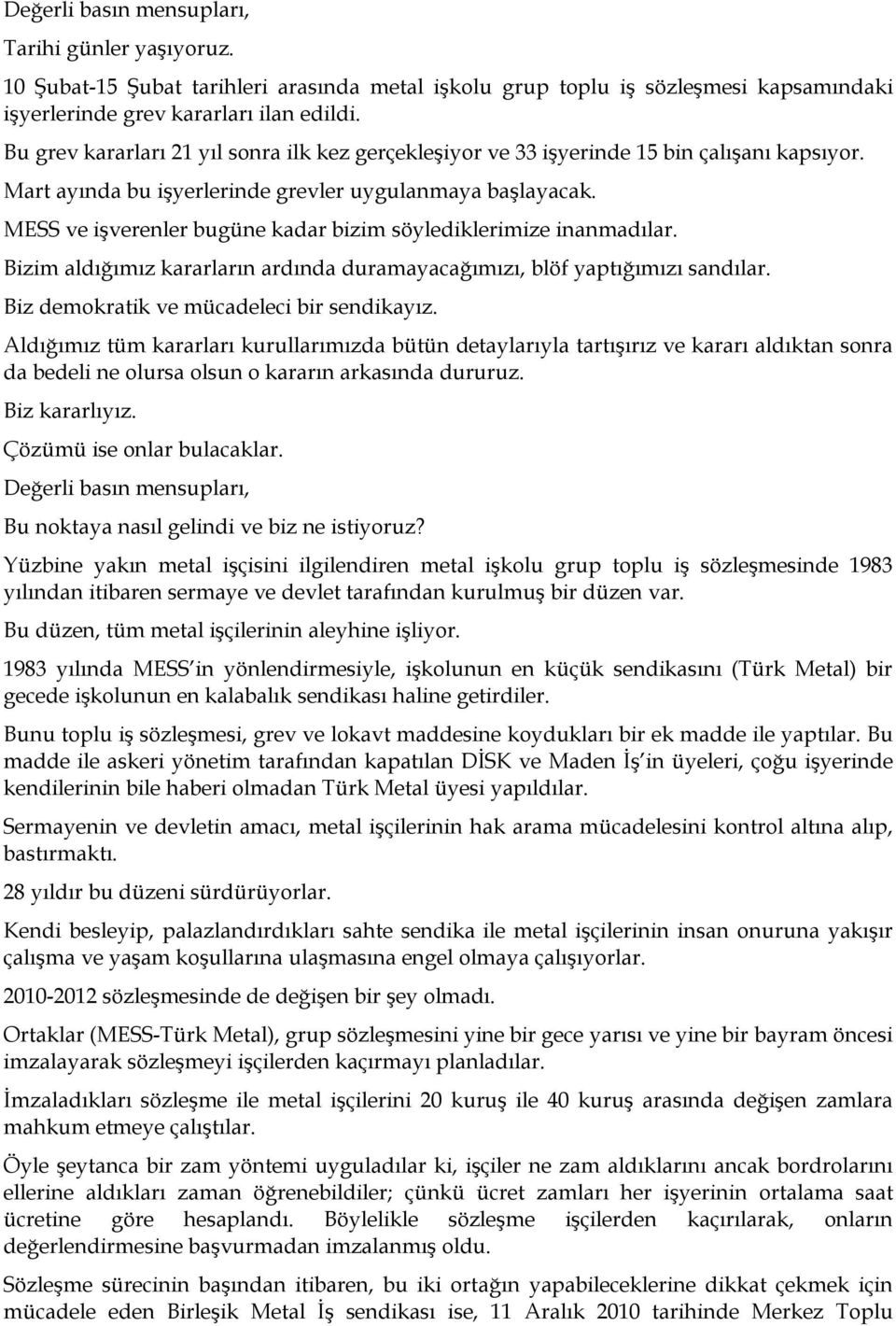 MESS ve işverenler bugüne kadar bizim söylediklerimize inanmadılar. Bizim aldığımız kararların ardında duramayacağımızı, blöf yaptığımızı sandılar. Biz demokratik ve mücadeleci bir sendikayız.