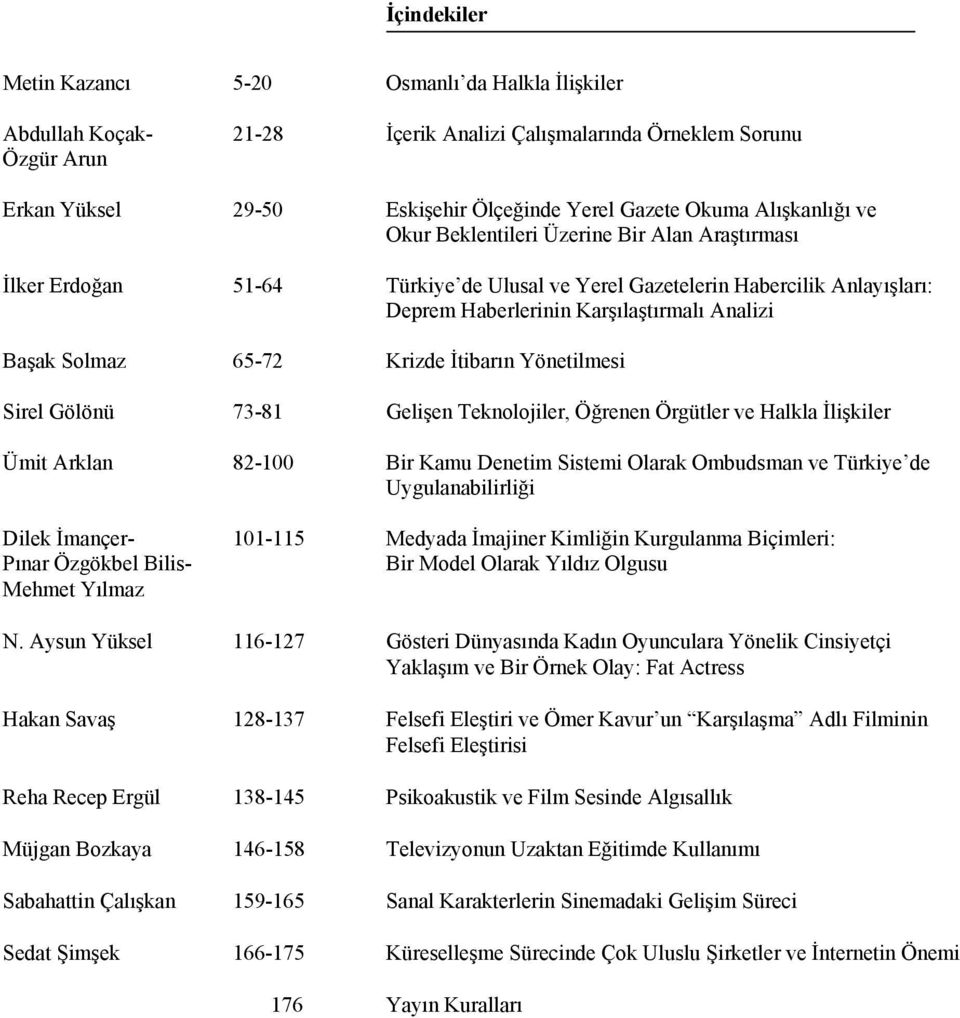 Solmaz 65-72 Krizde İtibarın Yönetilmesi Sirel Gölönü 73-81 Gelişen Teknolojiler, Öğrenen Örgütler ve Halkla İlişkiler Ümit Arklan 82-100 Bir Kamu Denetim Sistemi Olarak Ombudsman ve Türkiye de