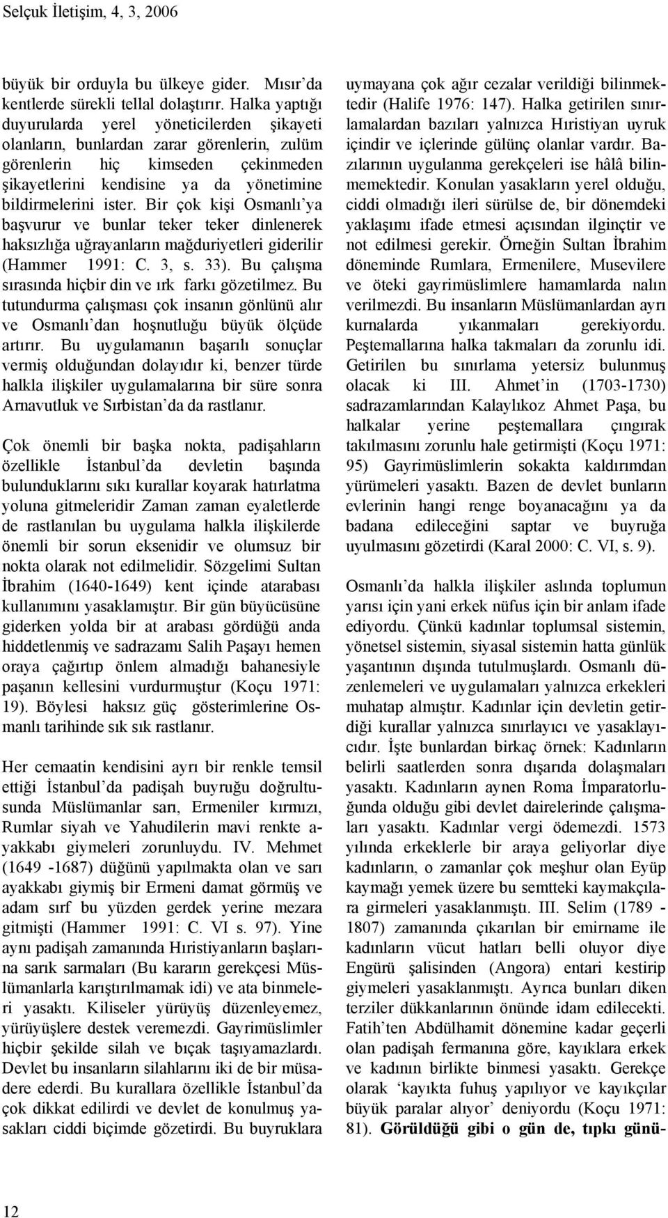 Bir çok kişi Osmanlı ya başvurur ve bunlar teker teker dinlenerek haksızlığa uğrayanların mağduriyetleri giderilir (Hammer 1991: C. 3, s. 33). Bu çalışma sırasında hiçbir din ve ırk farkı gözetilmez.