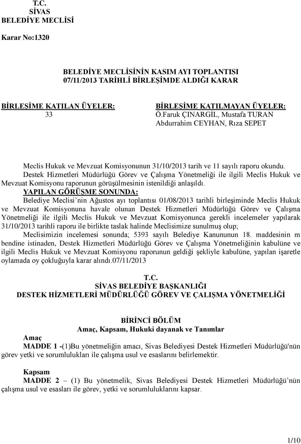 Destek Hizmetleri Müdürlüğü Görev ve Çalışma Yönetmeliği ile ilgili Meclis Hukuk ve Mevzuat Komisyonu raporunun görüşülmesinin istenildiği anlaşıldı.