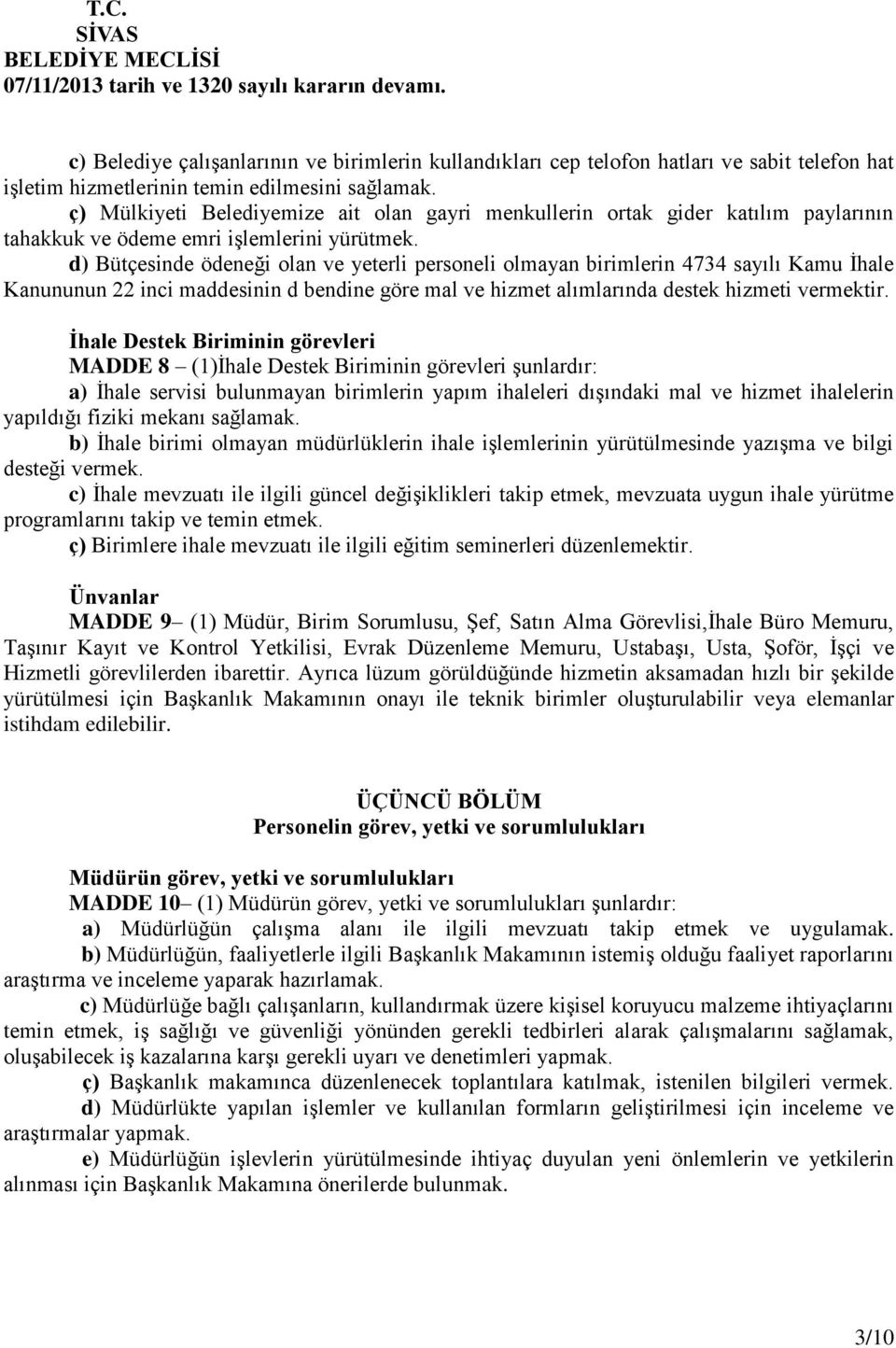 d) Bütçesinde ödeneği olan ve yeterli personeli olmayan birimlerin 4734 sayılı Kamu İhale Kanununun 22 inci maddesinin d bendine göre mal ve hizmet alımlarında destek hizmeti vermektir.