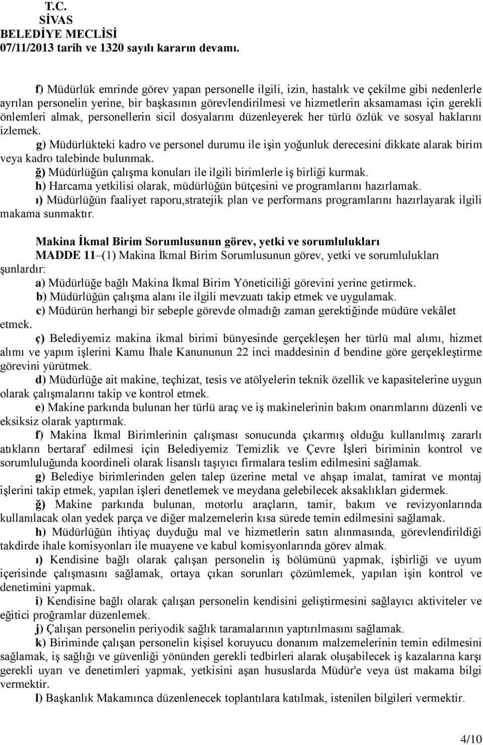 g) Müdürlükteki kadro ve personel durumu ile işin yoğunluk derecesini dikkate alarak birim veya kadro talebinde bulunmak. ğ) Müdürlüğün çalışma konuları ile ilgili birimlerle iş birliği kurmak.