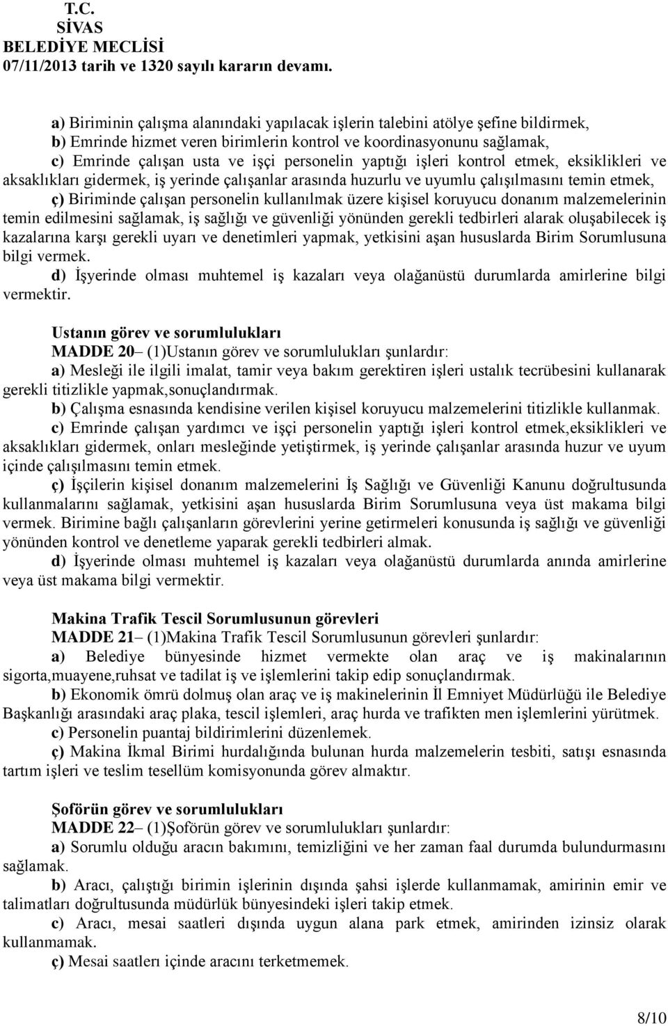 kişisel koruyucu donanım malzemelerinin temin edilmesini sağlamak, iş sağlığı ve güvenliği yönünden gerekli tedbirleri alarak oluşabilecek iş kazalarına karşı gerekli uyarı ve denetimleri yapmak,