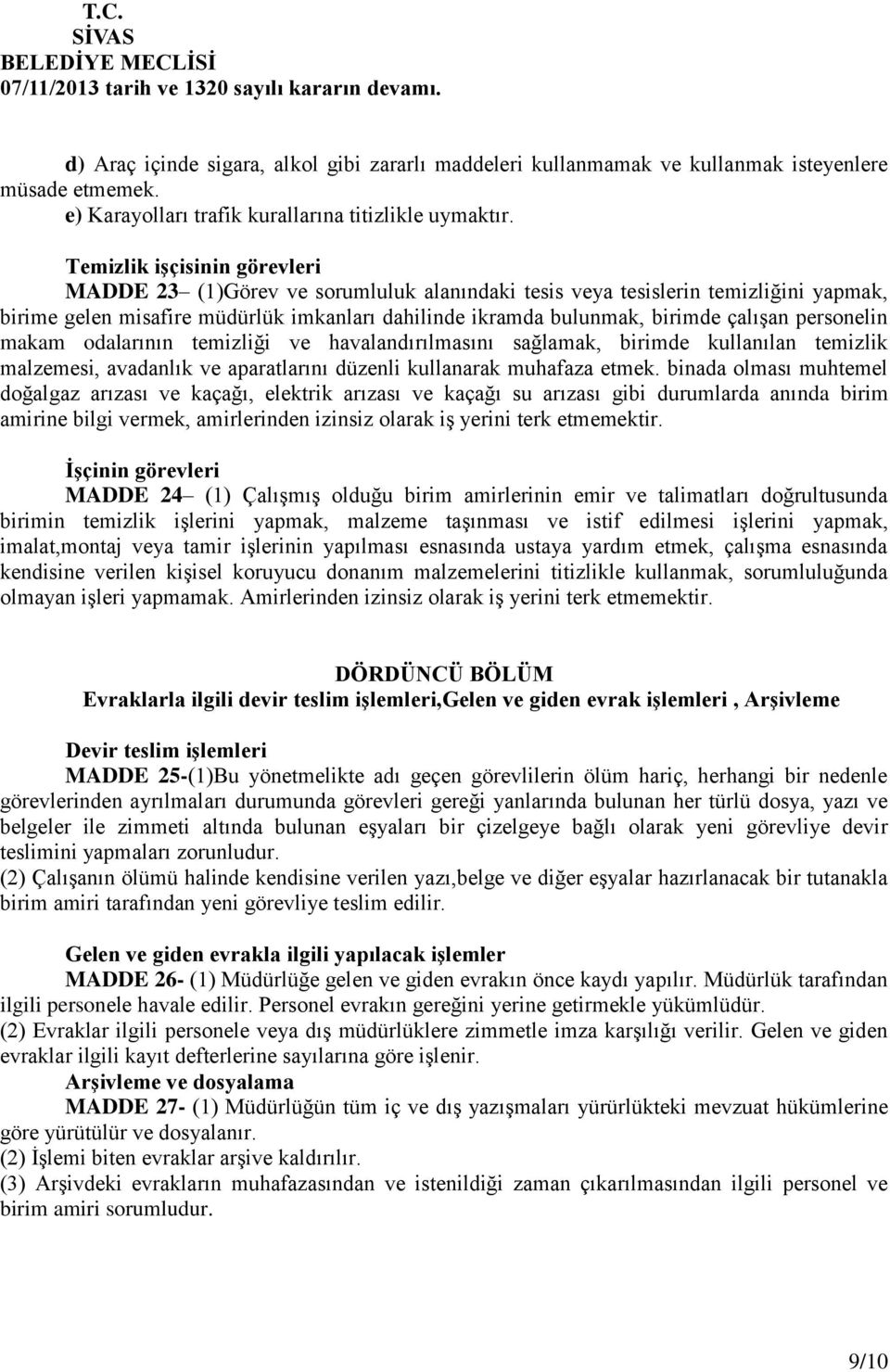 personelin makam odalarının temizliği ve havalandırılmasını sağlamak, birimde kullanılan temizlik malzemesi, avadanlık ve aparatlarını düzenli kullanarak muhafaza etmek.