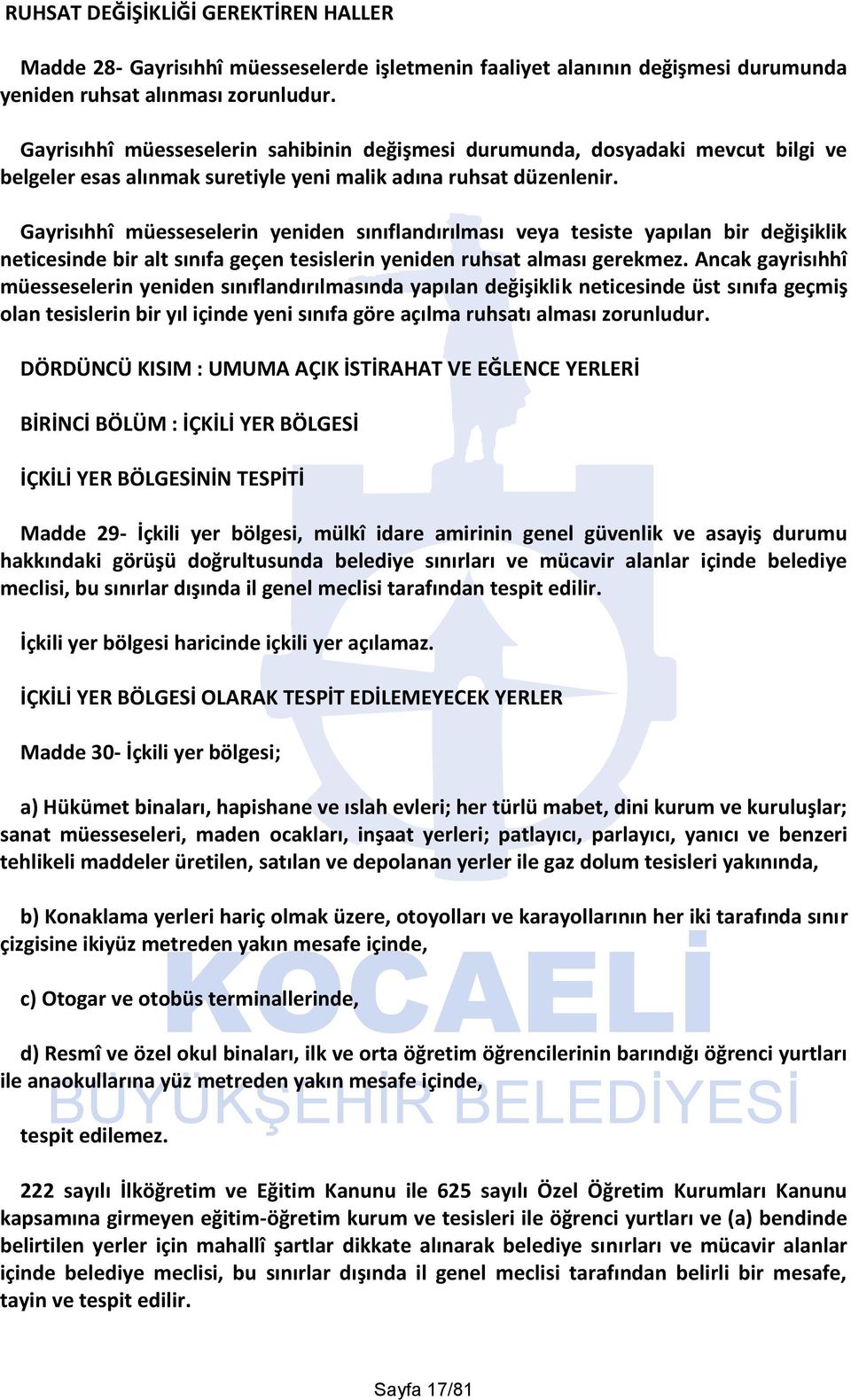 Gayrisıhhî müesseselerin yeniden sınıflandırılması veya tesiste yapılan bir değişiklik neticesinde bir alt sınıfa geçen tesislerin yeniden ruhsat alması gerekmez.