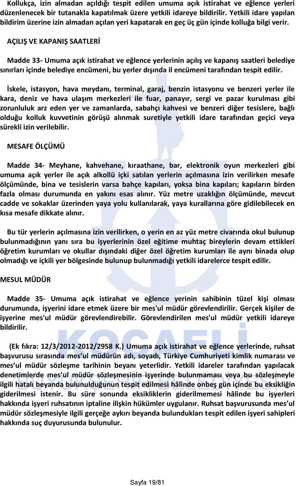 AÇILIŞ VE KAPANIŞ SAATLERİ Madde 33- Umuma açık istirahat ve eğlence yerlerinin açılış ve kapanış saatleri belediye sınırları içinde belediye encümeni, bu yerler dışında il encümeni tarafından tespit