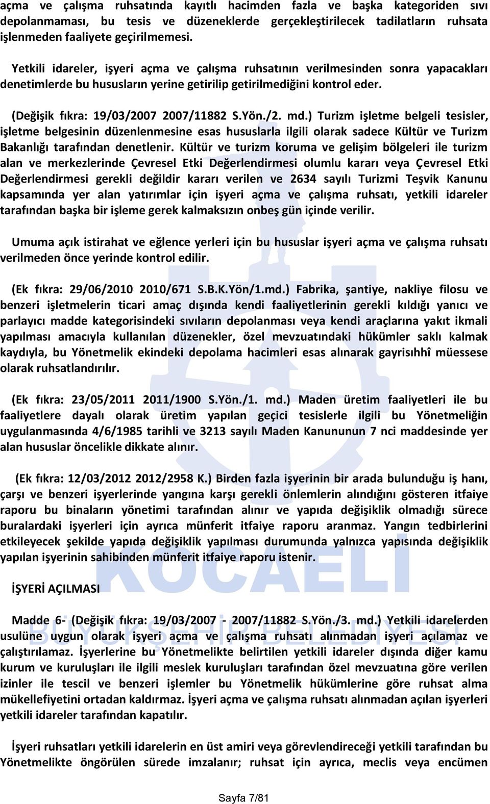 Yön./2. md.) Turizm işletme belgeli tesisler, işletme belgesinin düzenlenmesine esas hususlarla ilgili olarak sadece Kültür ve Turizm Bakanlığı tarafından denetlenir.