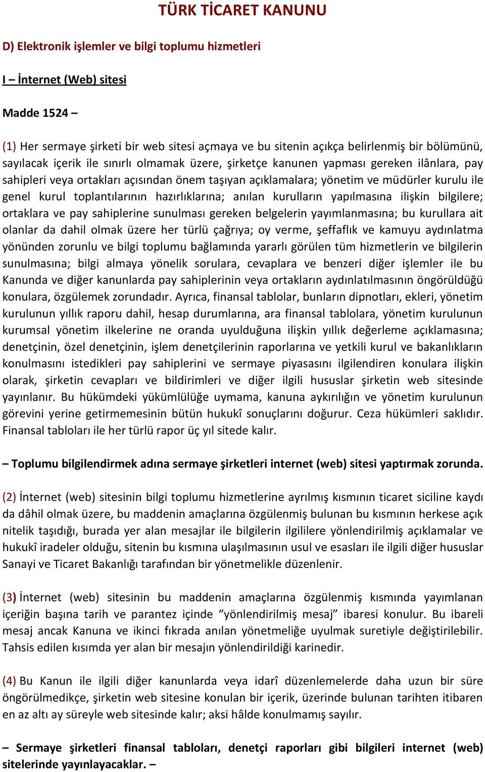 toplantılarının hazırlıklarına; anılan kurulların yapılmasına ilişkin bilgilere; ortaklara ve pay sahiplerine sunulması gereken belgelerin yayımlanmasına; bu kurullara ait olanlar da dahil olmak