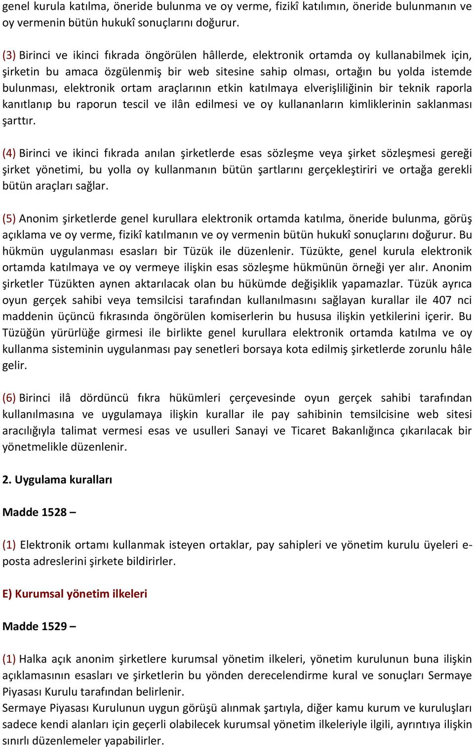 ortam araçlarının etkin katılmaya elverişliliğinin bir teknik raporla kanıtlanıp bu raporun tescil ve ilân edilmesi ve oy kullananların kimliklerinin saklanması şarttır.