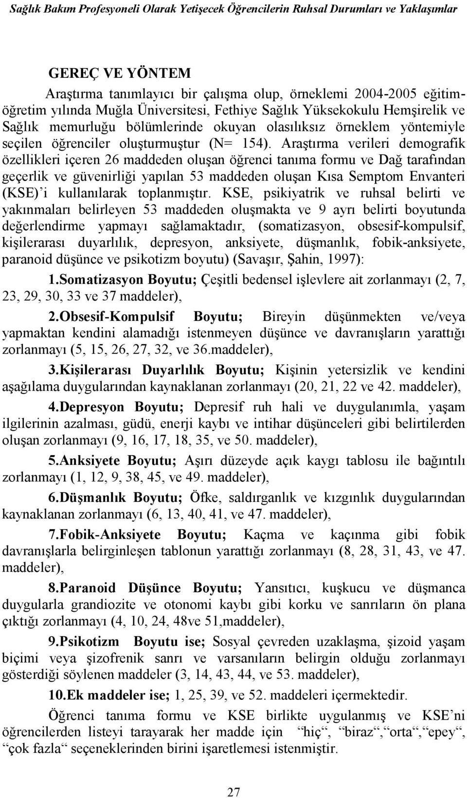 Araştırma verileri demografik özellikleri içeren 26 maddeden oluşan öğrenci tanıma formu ve Dağ tarafından geçerlik ve güvenirliği yapılan 53 maddeden oluşan Kısa Semptom Envanteri (KSE) i