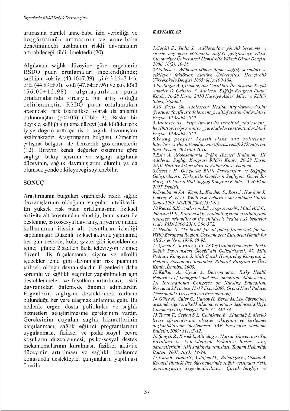 Adölesan dönem üreme sağlığı sorunları ve etkileyen faktörler. Atatürk Üniversitesi Hemşirelik Yüksekokulu Dergisi, 2005; 8(1):100-108. 3.Fazlıoğlu A.