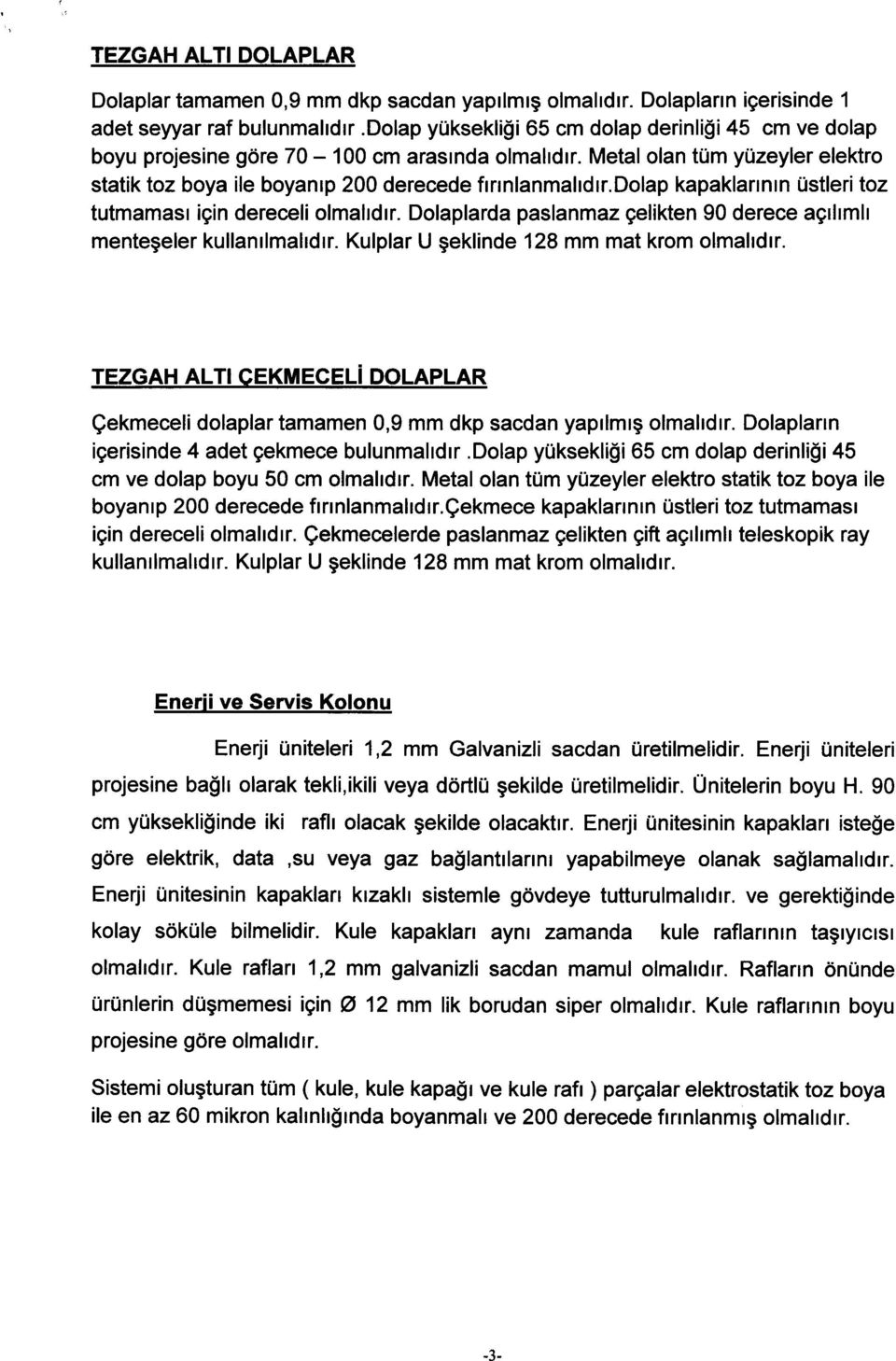 dolap kapaklarrnrn Ustleri toz tutmamasr igin dereceli olmahdrr. Dolaplarda paslanmaz gelikten 90 derece agrhmlt mentegeler kullanrlmahdrr. Kulplar U geklinde 128 mm mat krom olmahdrr.