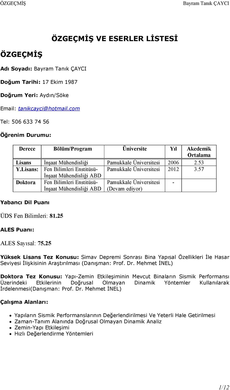 Lisans: Fen Bilimleri Enstitüsü- Pamukkale Üniversitesi 2012 3.57 Doktora Yabancı Dil Puanı ÜDS Fen Bilimleri: 81.25 ALES Puanı: ALES Sayısal: 75.