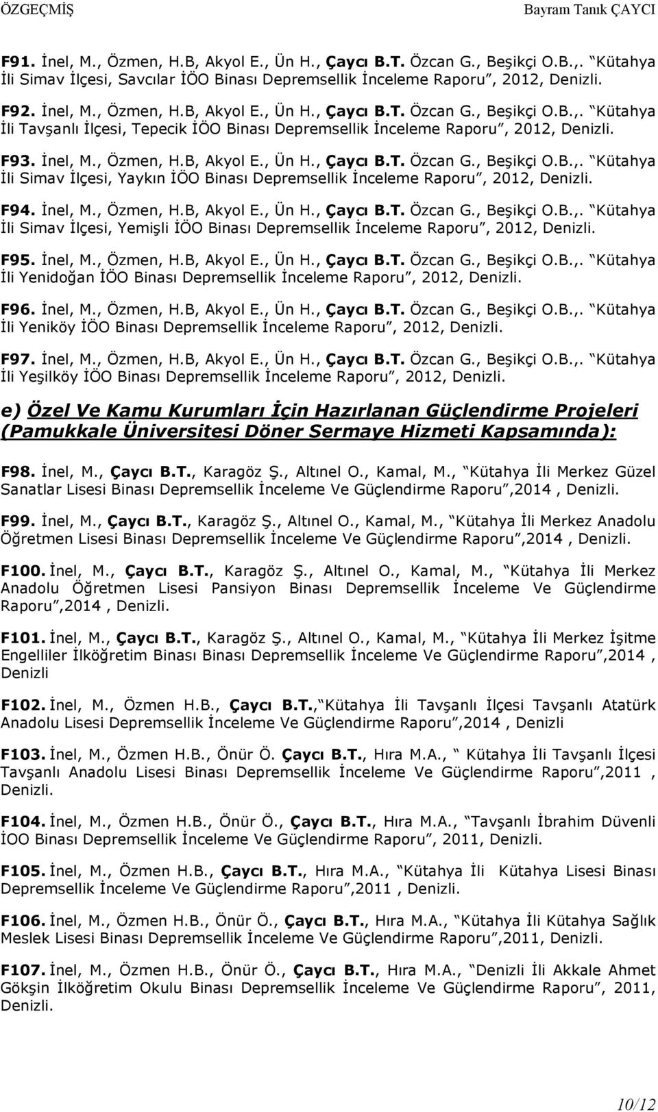 Đnel, M., Özmen, H.B, Akyol E., Ün H., Çaycı B.T. Özcan G., Beşikçi O.B.,. Kütahya Đli Yenidoğan ĐÖO Binası Depremsellik Đnceleme Raporu, 2012, F96. Đnel, M., Özmen, H.B, Akyol E., Ün H., Çaycı B.T. Özcan G., Beşikçi O.B.,. Kütahya Đli Yeniköy ĐÖO Binası Depremsellik Đnceleme Raporu, 2012, F97.