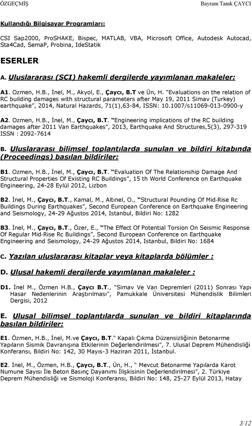 Evaluations on the relation of RC building damages with structural parameters after May 19, 2011 Simav (Turkey) earthquake, 2014, Natural Hazards, 71(1),63-84, ISSN: 10.1007/s11069-013-0900-y A2.