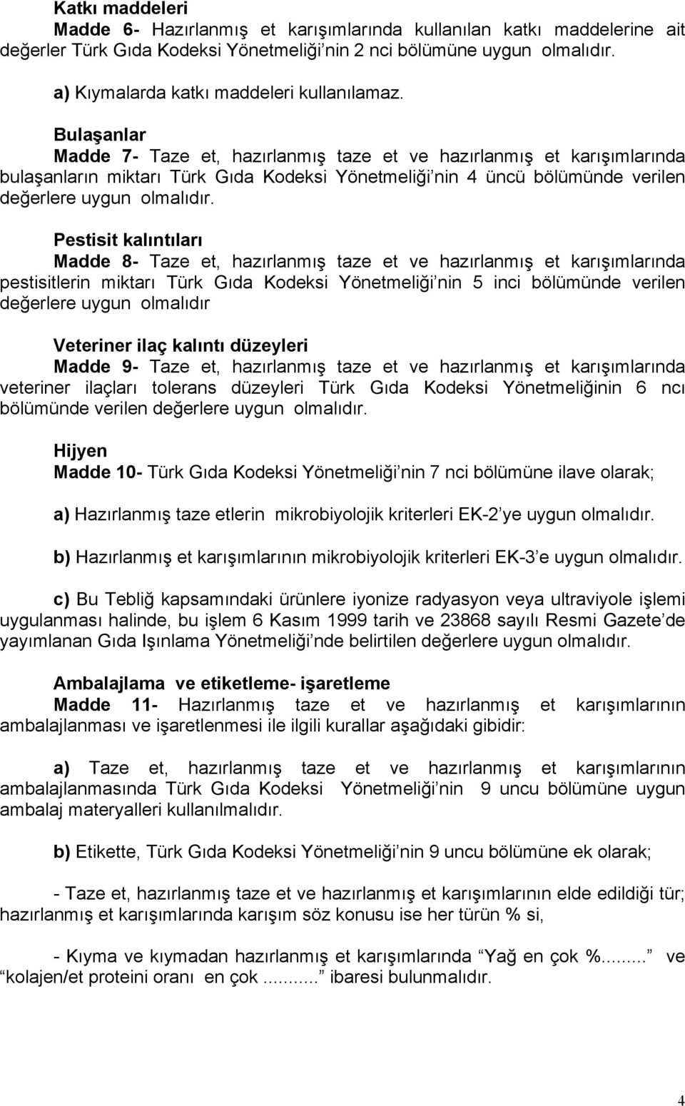 Bulaşanlar Madde 7- Taze et, hazırlanmış taze et ve hazırlanmış et karışımlarında bulaşanların miktarı Türk Gıda Kodeksi Yönetmeliği nin 4 üncü bölümünde verilen değerlere uygun olmalıdır.