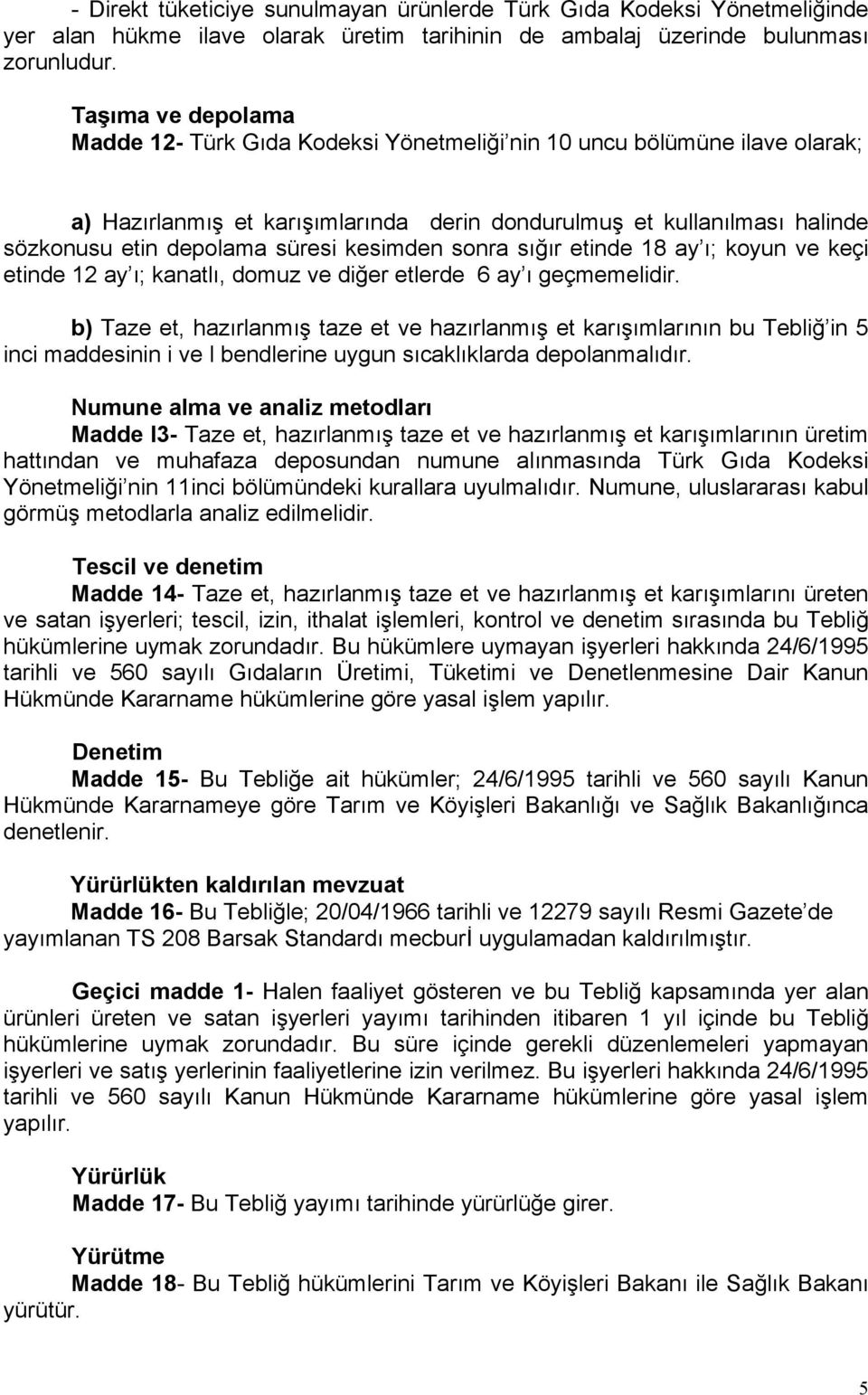 kesimden sonra sığır etinde 18 ay ı; koyun ve keçi etinde 12 ay ı; kanatlı, domuz ve diğer etlerde 6 ay ı geçmemelidir.