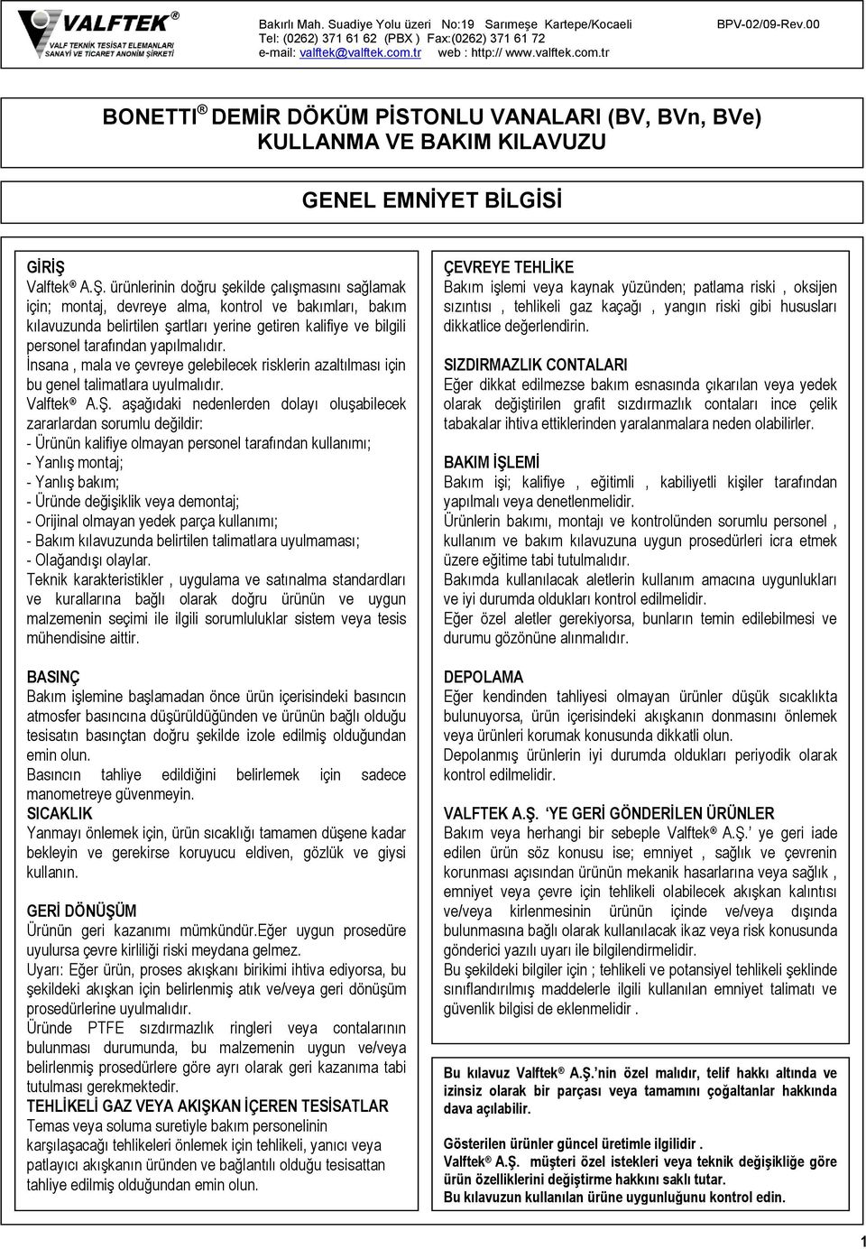 ürünlerinin doğru şekilde çalışmasını sağlamak için; montaj, devreye alma, kontrol ve bakımları, bakım kılavuzunda belirtilen şartları yerine getiren kalifiye ve bilgili personel tarafından