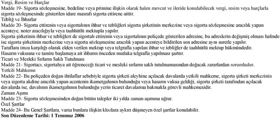 Tebliğ ve İhbarlar Madde 20- Sigorta ettirenin veya sigortalının ihbar ve tebliğleri sigorta şirketinin merkezine veya sigorta sözleşmesine aracılık yapan acenteye, noter aracılığıyla veya taahhütlü