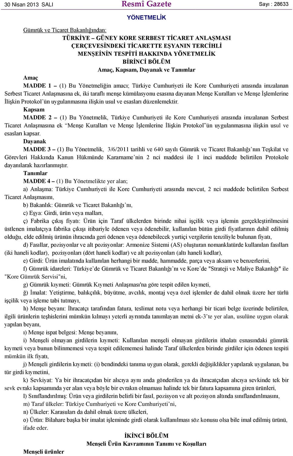 iki taraflı menşe kümülasyonu esasına dayanan Menşe Kuralları ve Menşe İşlemlerine İlişkin Protokol ün uygulanmasına ilişkin usul ve esasları düzenlemektir.