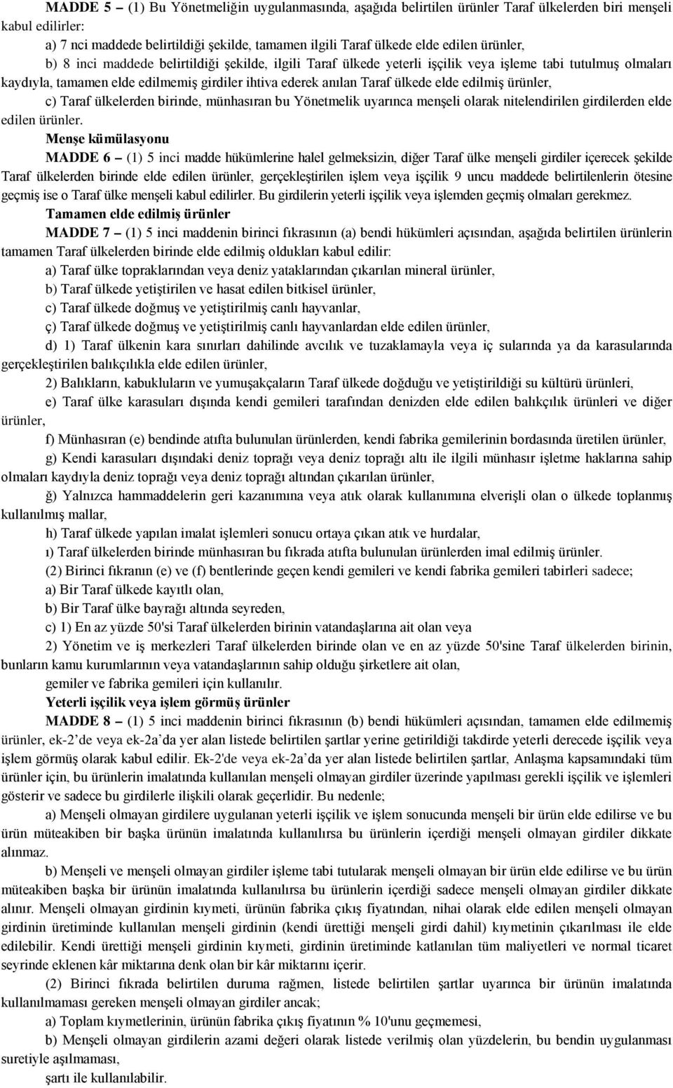 elde edilmiş ürünler, c) Taraf ülkelerden birinde, münhasıran bu Yönetmelik uyarınca menşeli olarak nitelendirilen girdilerden elde edilen ürünler.