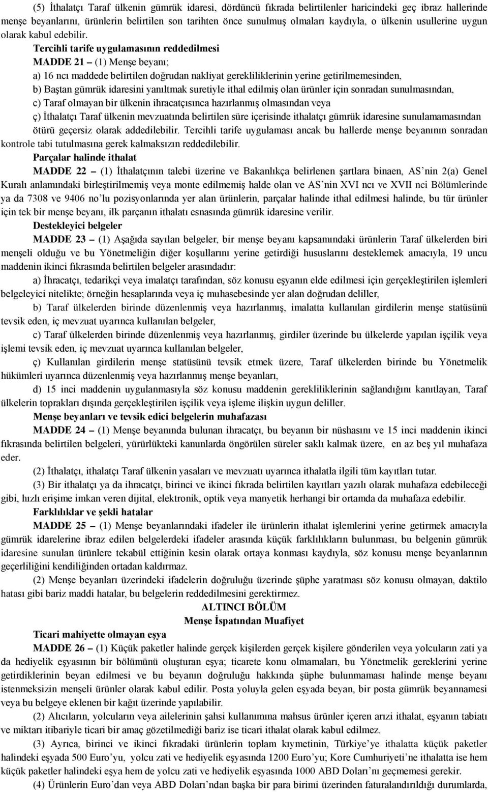 Tercihli tarife uygulamasının reddedilmesi MADDE 21 (1) Menşe beyanı; a) 16 ncı maddede belirtilen doğrudan nakliyat gerekliliklerinin yerine getirilmemesinden, b) Baştan gümrük idaresini yanıltmak