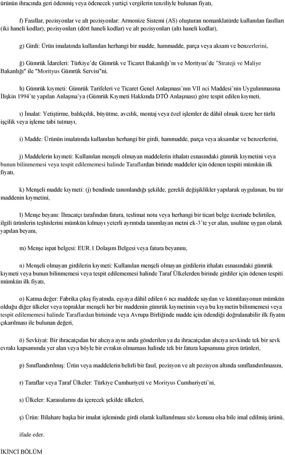 benzerlerini, ğ) Gümrük İdareleri: Türkiye de Gümrük ve Ticaret Bakanlığı nı ve Morityus de "Strateji ve Maliye Bakanlığı" ile "Morityus Gümrük Servisi"ni, h) Gümrük kıymeti: Gümrük Tarifeleri ve